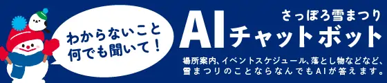 さっぽろ雪まつり　AIチャットボット　場所案内、イベントスケジュール、落とし物など、雪まつりのことならなんでもAIが答えます。