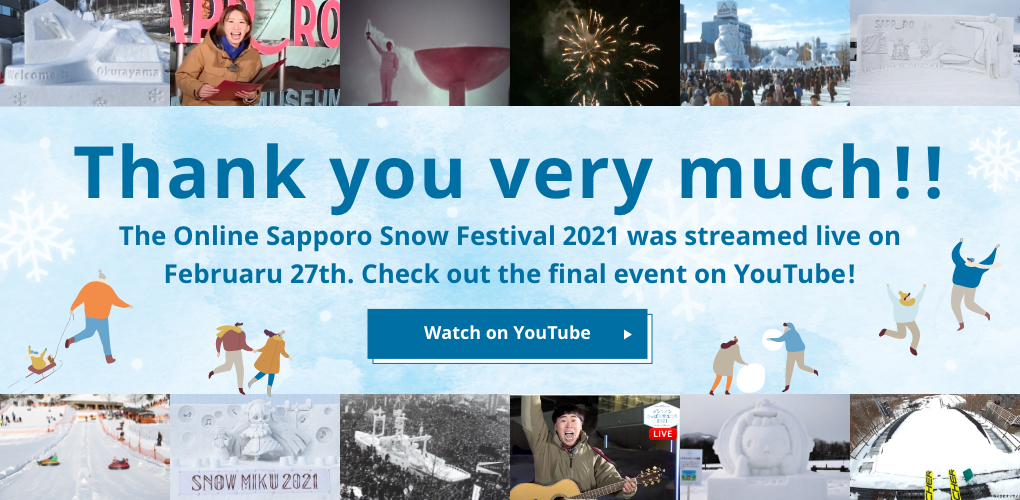 Thank you very much! The Online Sapporo Snow Festival 2021 was streamed live on Februaru 27th. Check out the final event on YouTube!