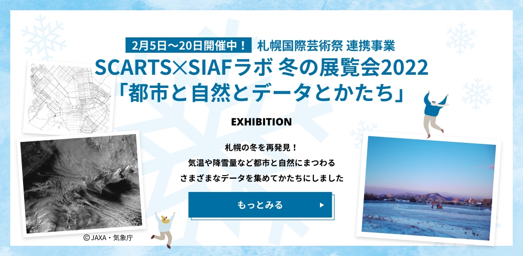 札幌国際芸術祭 連携事業 SCARTS✕SIAFラボ 冬の展覧会2022「都市と自然とデータとかたち」開催中！